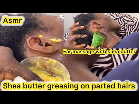 ASMR ✨shea butter greasing between parted hairs, shea butter ear massage,
