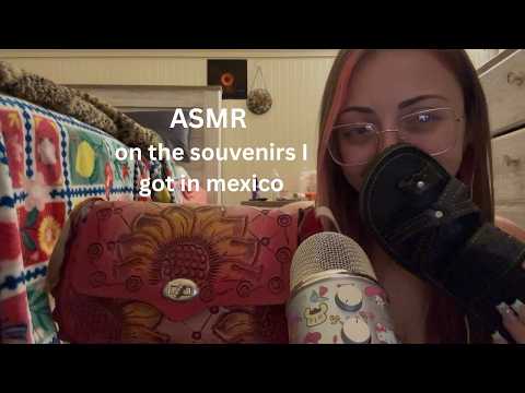ASMR on the souvenirs I got in mexico