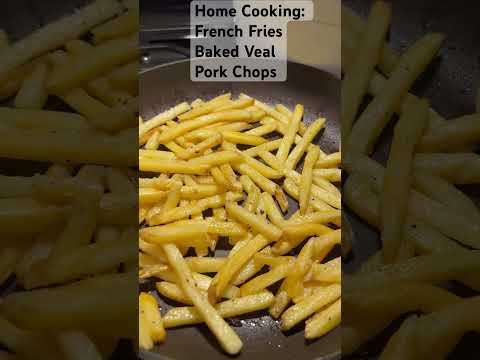 Home Cooking: French Fries, Baked Veal, Pork Chops