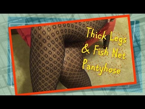 ASMR~ Pantyhose Thick Legs In Fish Net Stockings