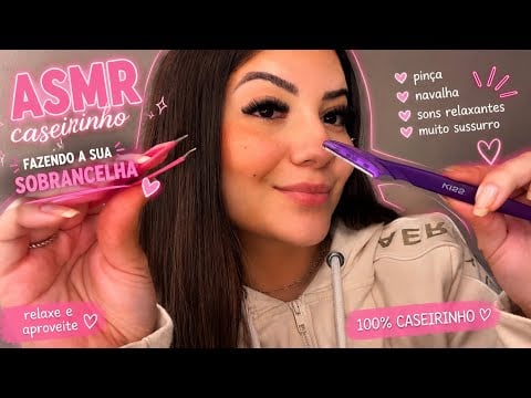 ASMR caseirinho fazendo a sua sobrancelha 