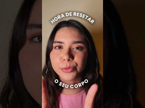 Hora de Resetar o seu Corpo 😌