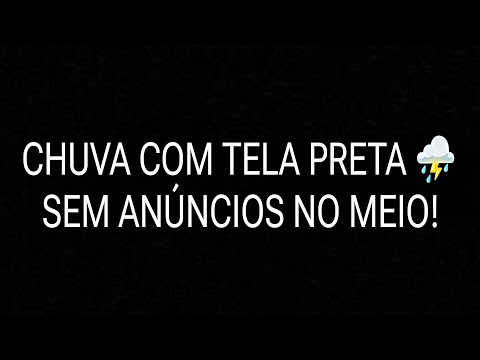 CHUVA COM TELA ESCURA/SEM ANÚNCIO NO MEIO🌩️⛈️