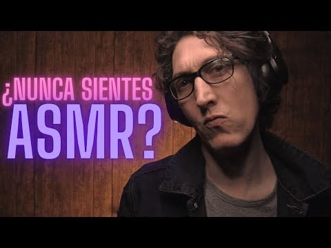 ¿NUNCA SIENTES ASMR?
