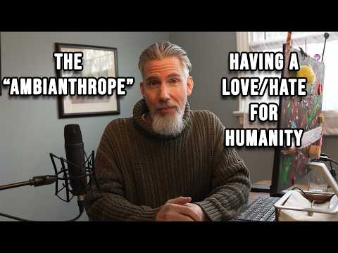 The "Ambianthrope" - Having A Love/Hate for Humanity