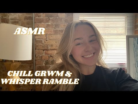 ASMR | CHILL GRWM & WHISPER RAMBLE