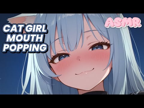 ASMR 💤 Cute Cat Girl Mouth Popping & Meowing