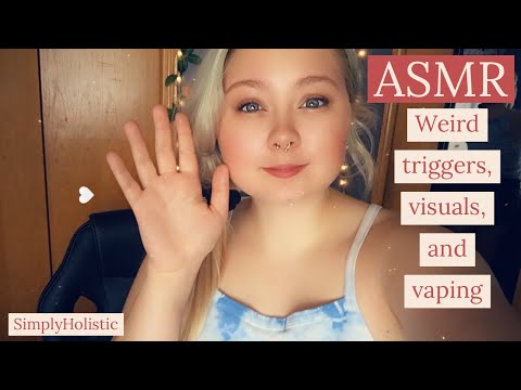 ASMR-Weird triggers, visuals, and vaping