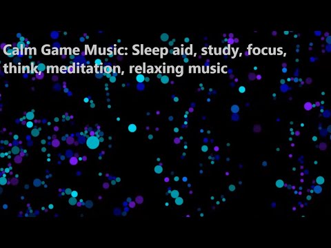 Calm Game Music: Sleep Aid 😴 study, focus, think, meditation, relaxing music