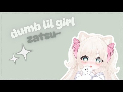 【JUST CHATTING】i think im the dumbest girl in the whole world and ITS OK!