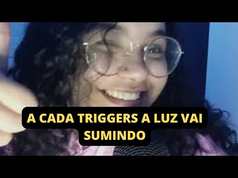 ASMR- A CADA TRIGGERS A LUZ VAI SUMINDO