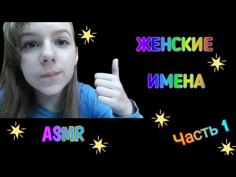 АСМР ЖЕНСКИЕ ИМЕНА /ЧАСТЬ 1 | ASMR FEMALE NAMES / PART 1