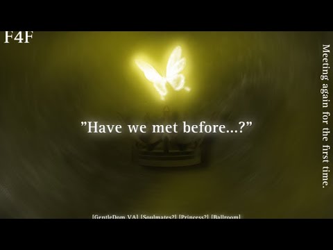 F4F - Meeting again for the first time. [Princess, GentleDom, Soulmates?, Strangers to..?, Ballroom]