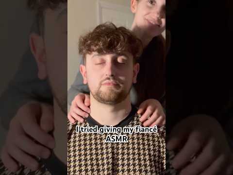 I tried giving my fiancé ASMR