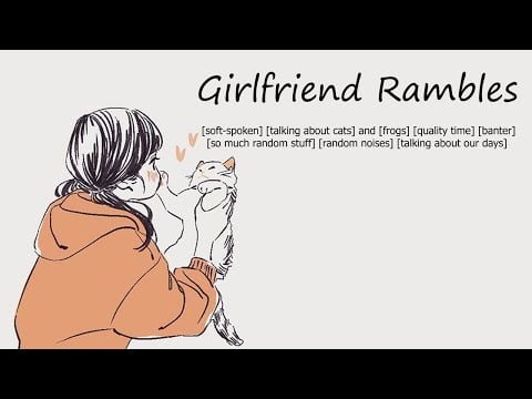 Girlfriend Rambles [soft-spoken] [quality time] [banter] [random] [talking about our days]