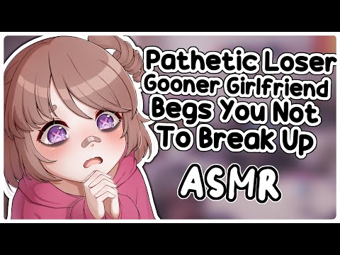 Pathetic Loser Gooner Girlfriend Begs You To Stay With Her ASMR