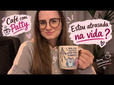 CAFÉ COM PATTY - Estou atrasada na vida ? #asmr #vozsuave