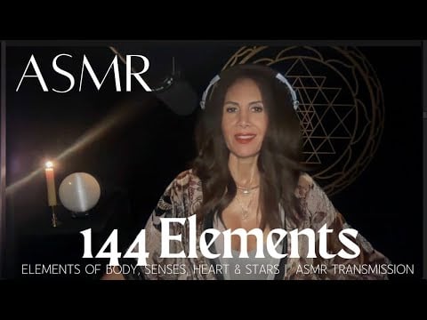 144 Elements ✨Elements of Body, Senses, Heart & Stars | ASMR Transmission