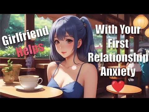 Girlfriend Helps With Your First Relationship Anxiety