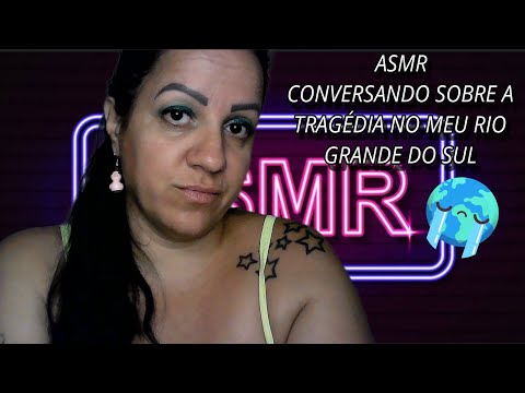 ASMR -CONVERSANDO COM VOCÊS SOBRE A TRAGÉDIA DO MEU RIO GRANDE DO SUL 😭 #asmr #relax #sonsdeboca