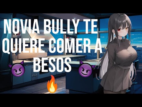 Novia Bully te quiere comer a besos I ASMR y Roleplay I