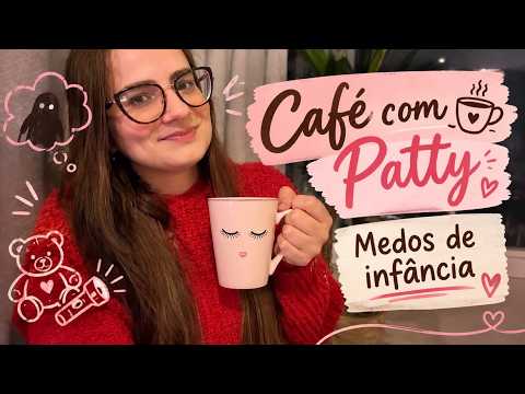 CAFÉ COM PATTY - Medos de Infância #asmr