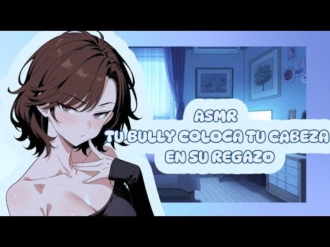 //ASMR// tu bully coloca tú cabeza en su regazo👿✨💓