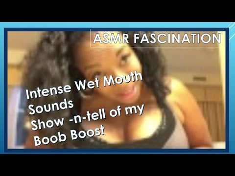 ASMR- Intense Wet Mouth Sounds & Show -n-tell of my Boob Boost