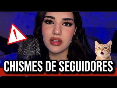 ASMR CHISMES DE SEGUIDORES 😳