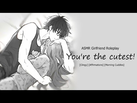 [ASMR Girlfriend RP] You’re the cutest! [Clingy] [Affirmations] [Morning Cuddles] [Rambles]