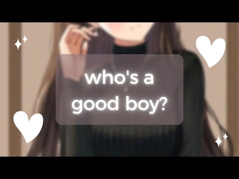 ASMR~  who's a good boy? ♡