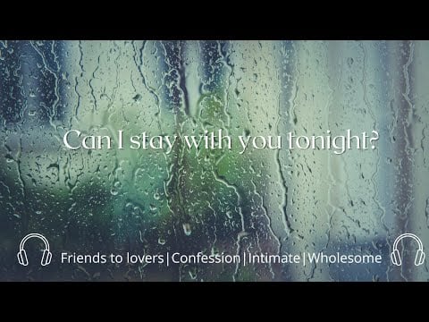 ASMR| Can I Stay With You Tonight? [Friends to Lovers] [Confession] [Intimate] [Sweet]