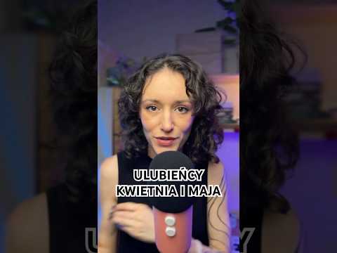 ulubieńcy kwietnia i maja | asmr po polsku pogadanka