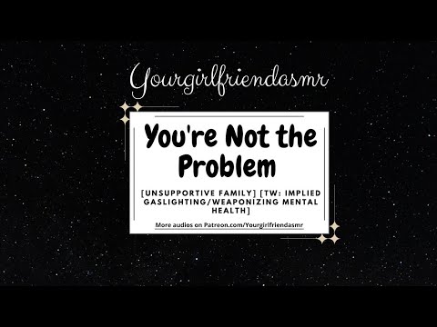 ASMR| You're Not the Problem [Unsupportive Family] [TW: Weaponizing Mental health]