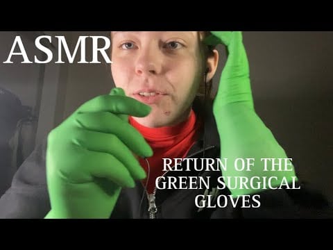 ASMR the green surgical gloves are back!!