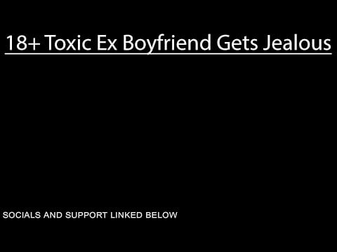 18+ Toxic Ex Boyfriend Gets Jealous and Wants You Back - ASMR Roleplay