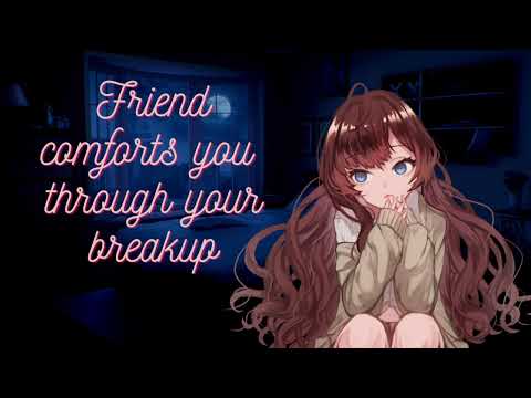 Best friend comforts you through a breakup (F4A) [ASMR] [Friends to lovers] [Comfort]