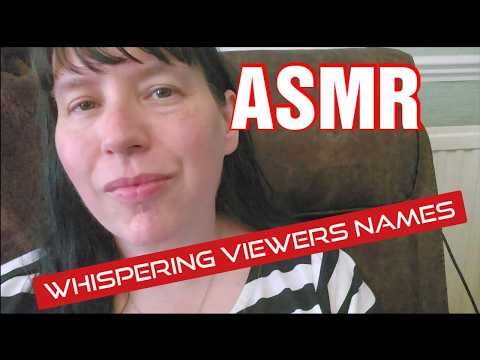 ASMR  Will I whisper YOUR NAME????  (Viewers names whispered )