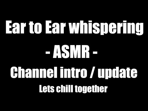 Ear to Ear Whispering - ASMR - Channel intro&update
