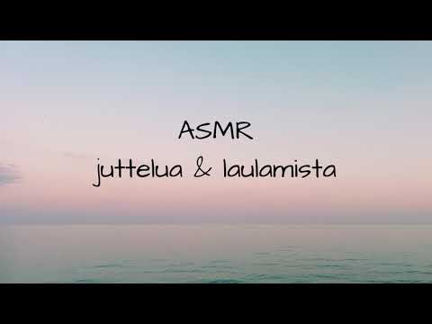 ASMR SUOMI juttelua ja laulamista