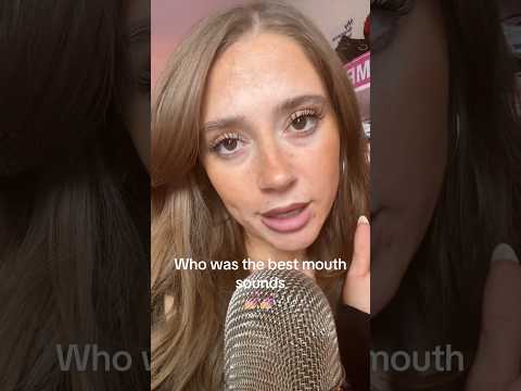 Who’s mouth sounds are better