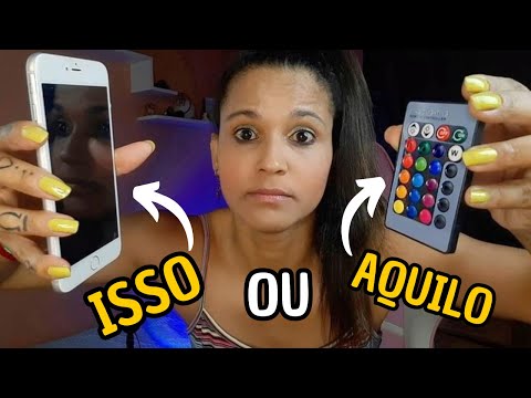 ASMR mas quem escolhe é voce  ISSO ou AQUILO ??