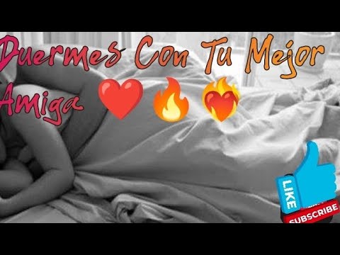 Duermes Con Tu Mejor Amiga ❤️🔥❤️‍🔥