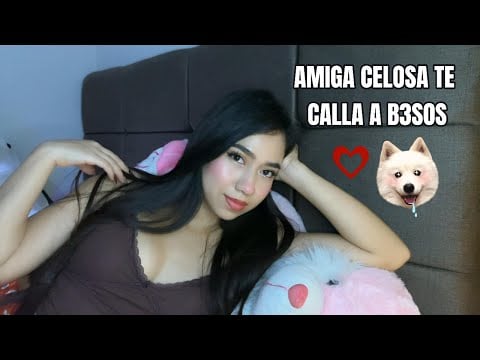 ASMR | AMIGA CELOSA TE CALLA A B3SOS