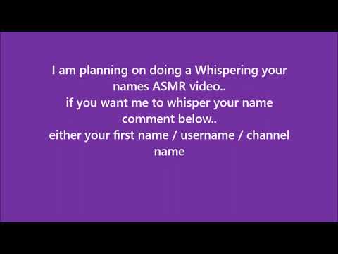 ASMR  = Want me to whisper YOUR NAME in a video ??