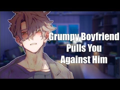 Grumpy boyfriend pulls you in against him Boyfriend Roleplay ASMR