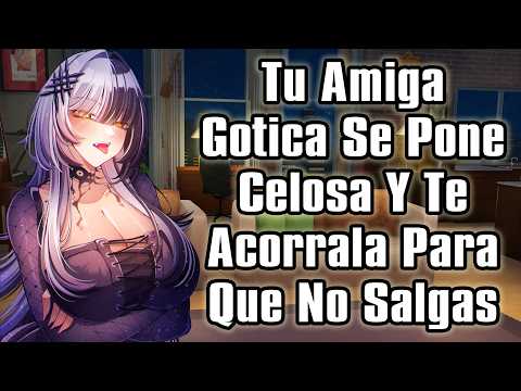 【ASMR】Tu Amiga Gótica Se Pone Celosa Y Te Acorrala Para Que No Salgas [F4M]