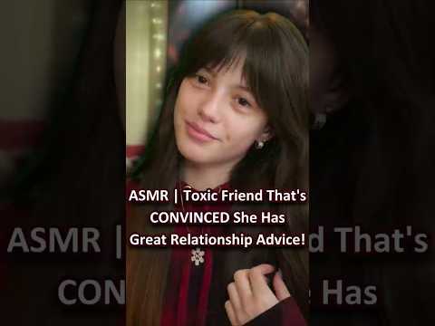 ASMR | Toxic Friend That's CONVINCED She Has Great Relationship Advice!─♡─ #asmrroleplay #comedyasmr