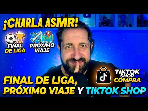 🤫 ASMR Susurros: El final de la liga, mi próximo viaje y lo que compré en TikTok Shop...