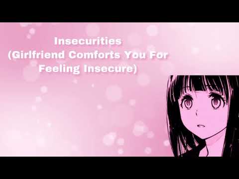 Insecurities (Girlfriend Comforts You For Feeling Insecure) (F4A)